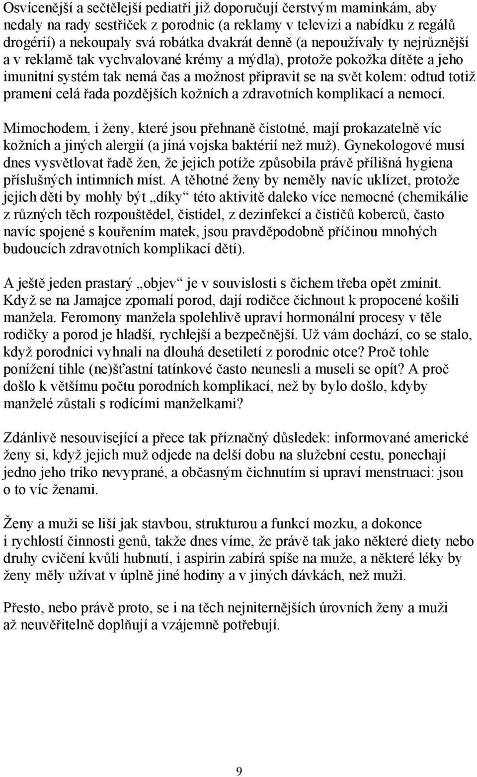 pozd jších kožních a zdravotních komplikací a nemocí. Mimochodem, i ženy, které jsou p ehnan istotné, mají prokazateln víc kožních a jiných alergií (a jiná vojska baktérií než muž).