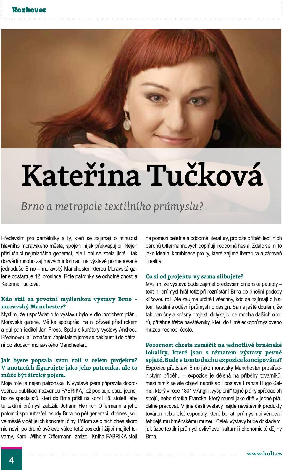 12. prosince. Role patronky se ochotně zhostila Kateřina Tučková. Kdo stál za prvotní myšlenkou výstavy Brno moravský Manchester?