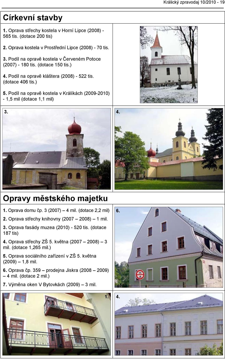 Podíl na opravě kostela v Králíkách (2009-2010) - 1,5 mil (dotace 1,1 mil) 1. 3. 4. Opravy městského majetku 1. Oprava domu čp. 3 (2007) 4 mil. (dotace 2,2 mil) 2.