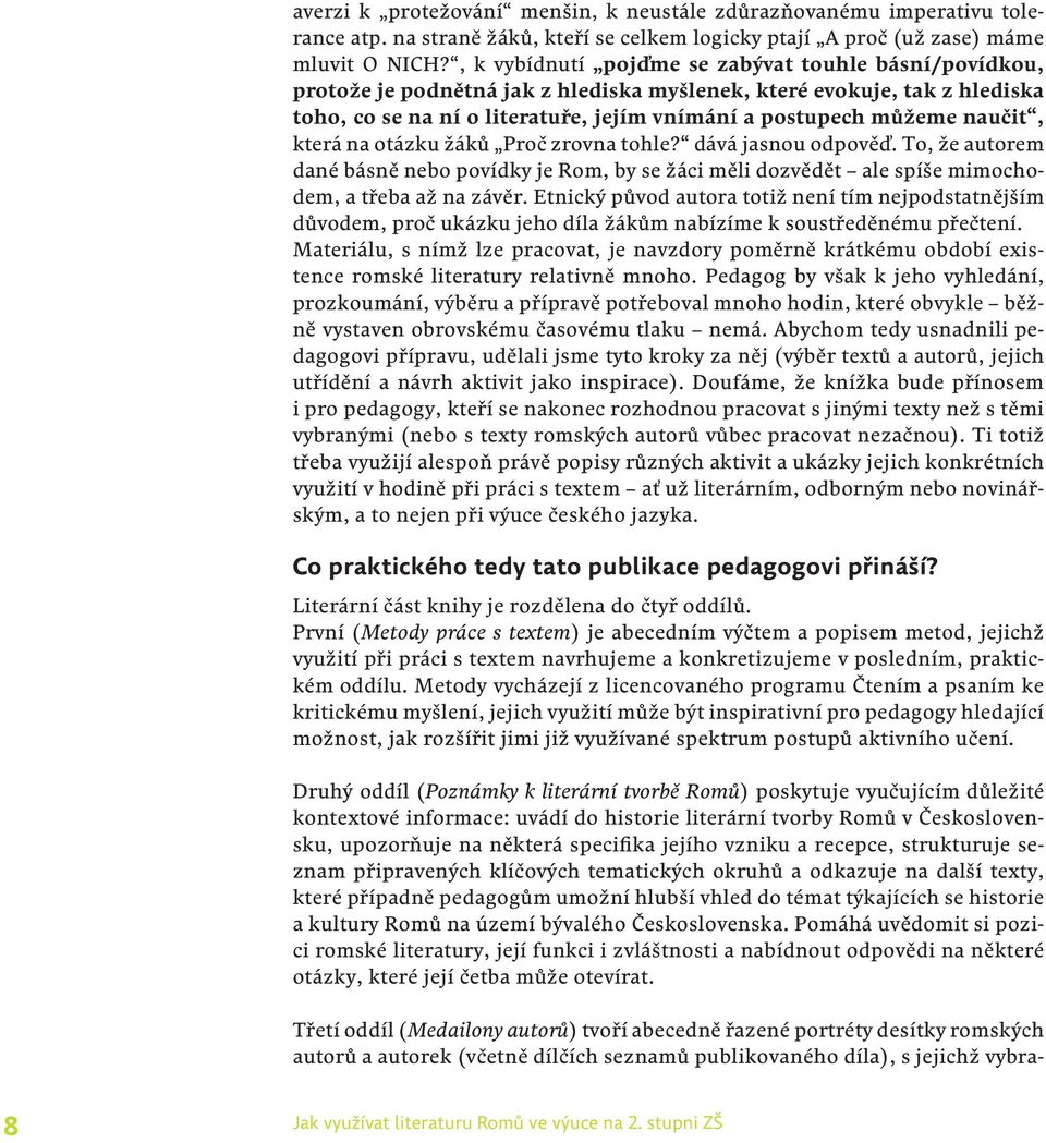 naučit, která na otázku žáků Proč zrovna tohle? dává jasnou odpověď. To, že autorem dané básně nebo povídky je Rom, by se žáci měli dozvědět ale spíše mimochodem, a třeba až na závěr.