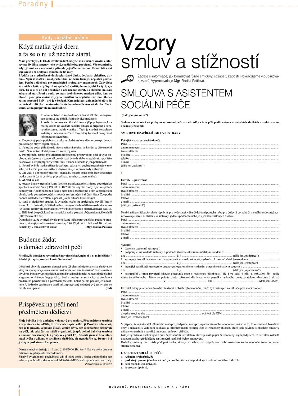 Předtím za ni přítelkyně doplácela různé dluhy, doplatky elektřiny, plynu Nyní se matka u ní objevila s tím, že nemá kam jít, neplatila podnájem. Peníze z důchodu prý pravidelně prohrává v automatech.