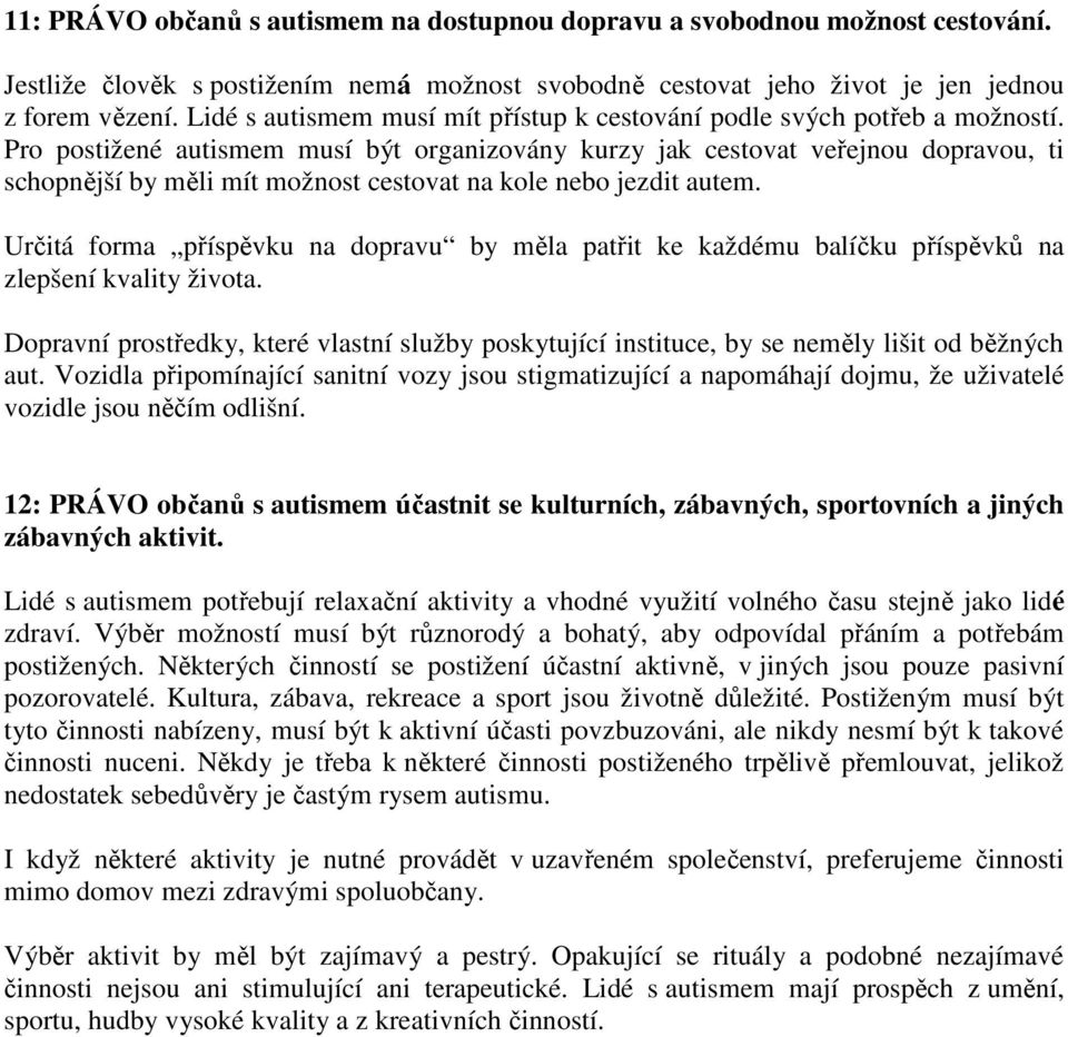 Pro postižené autismem musí být organizovány kurzy jak cestovat veřejnou dopravou, ti schopnější by měli mít možnost cestovat na kole nebo jezdit autem.