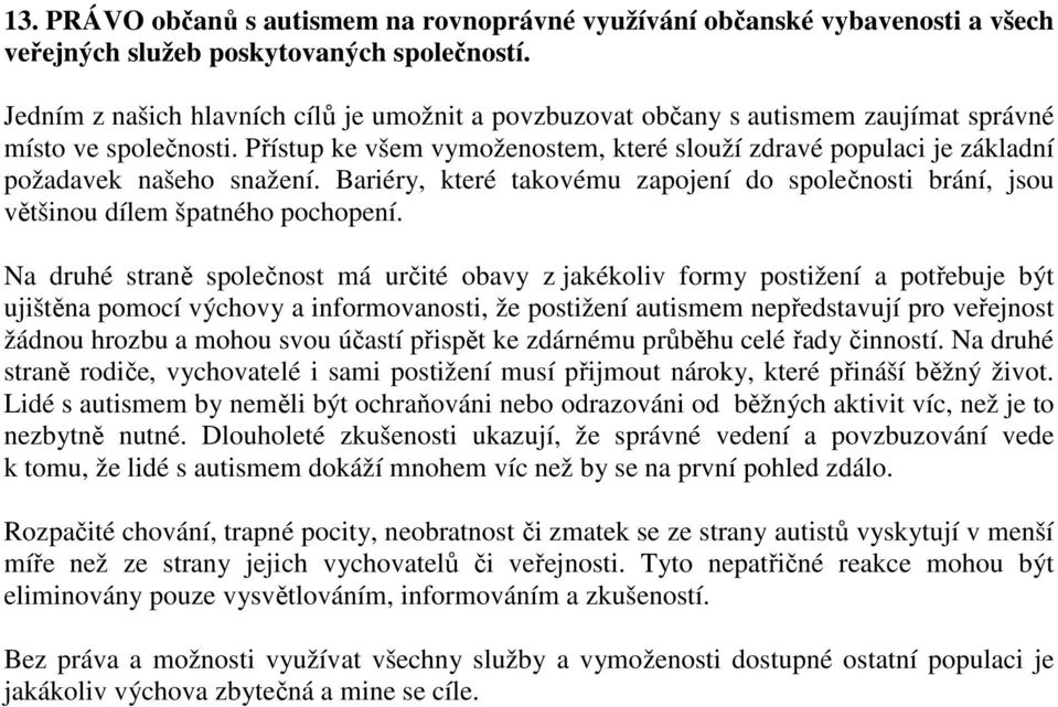 Přístup ke všem vymoženostem, které slouží zdravé populaci je základní požadavek našeho snažení. Bariéry, které takovému zapojení do společnosti brání, jsou většinou dílem špatného pochopení.