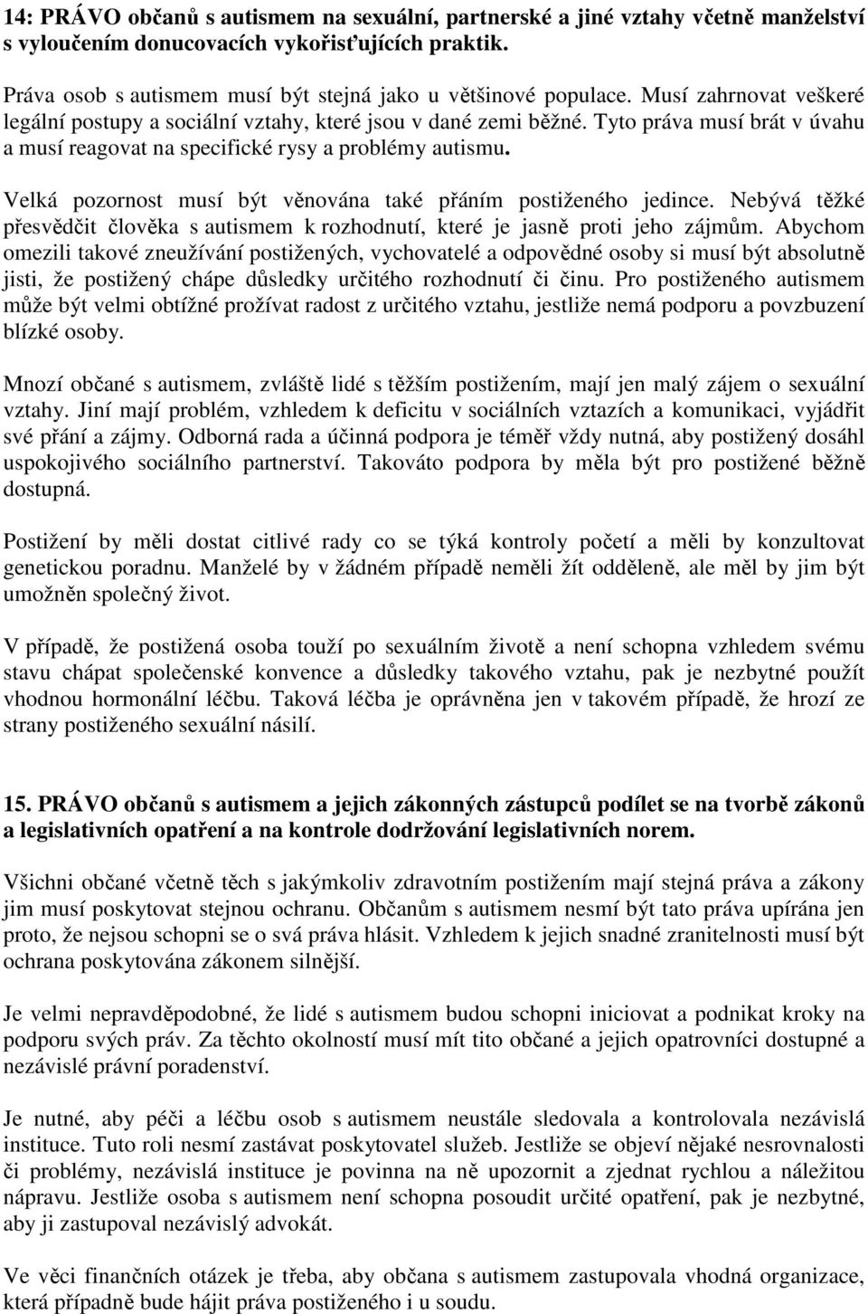 Velká pozornost musí být věnována také přáním postiženého jedince. Nebývá těžké přesvědčit člověka s autismem k rozhodnutí, které je jasně proti jeho zájmům.