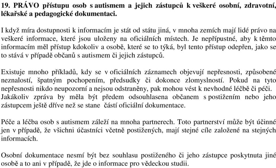 Je nepřípustné, aby k těmto informacím měl přístup kdokoliv a osobě, které se to týká, byl tento přístup odepřen, jako se to stává v případě občanů s autismem či jejich zástupců.