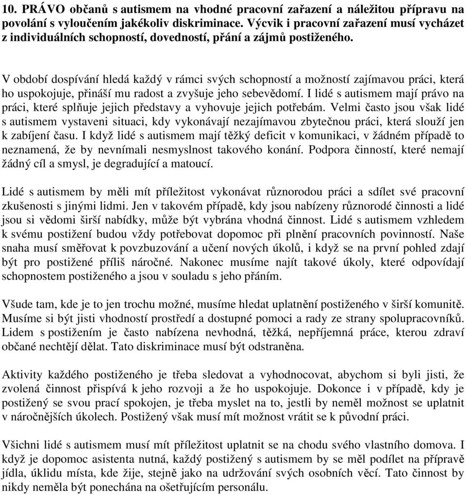 V období dospívání hledá každý v rámci svých schopností a možností zajímavou práci, která ho uspokojuje, přináší mu radost a zvyšuje jeho sebevědomí.