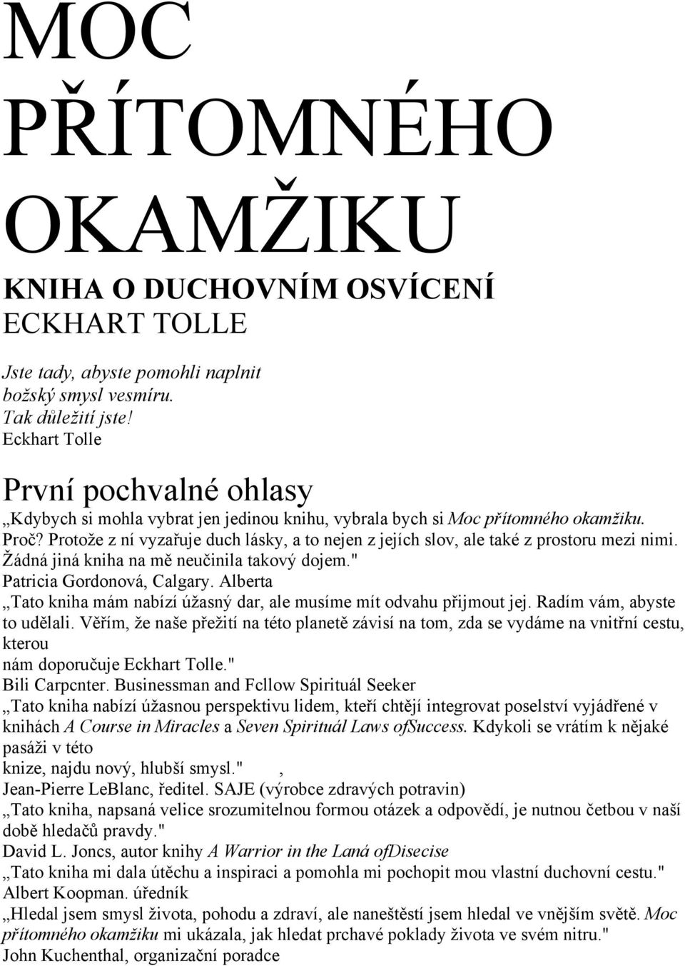 Protože z ní vyzařuje duch lásky, a to nejen z jejích slov, ale také z prostoru mezi nimi. Žádná jiná kniha na mě neučinila takový dojem." Patricia Gordonová, Calgary.