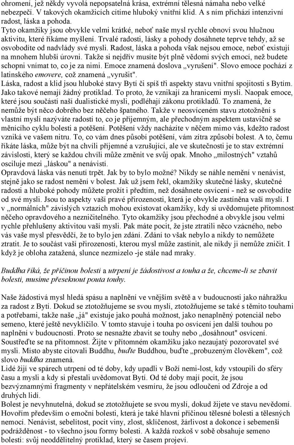 Trvalé radosti, lásky a pohody dosáhnete teprve tehdy, až se osvobodíte od nadvlády své mysli. Radost, láska a pohoda však nejsou emoce, neboť existují na mnohem hlubší úrovni.