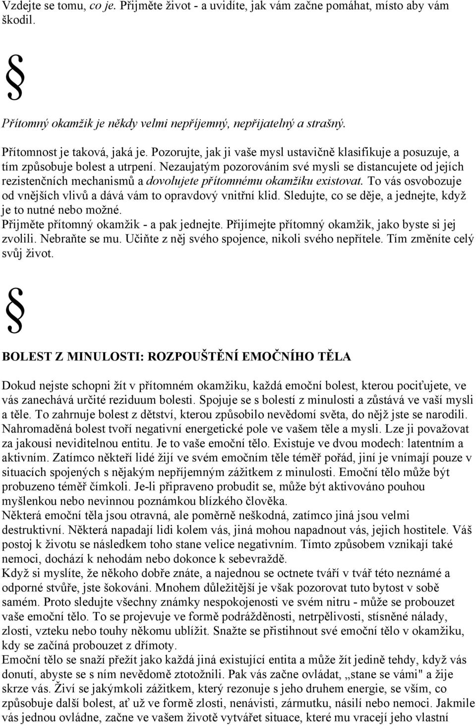 Nezaujatým pozorováním své mysli se distancujete od jejích rezistenčních mechanismů a dovolujete přítomnému okamžiku existovat.