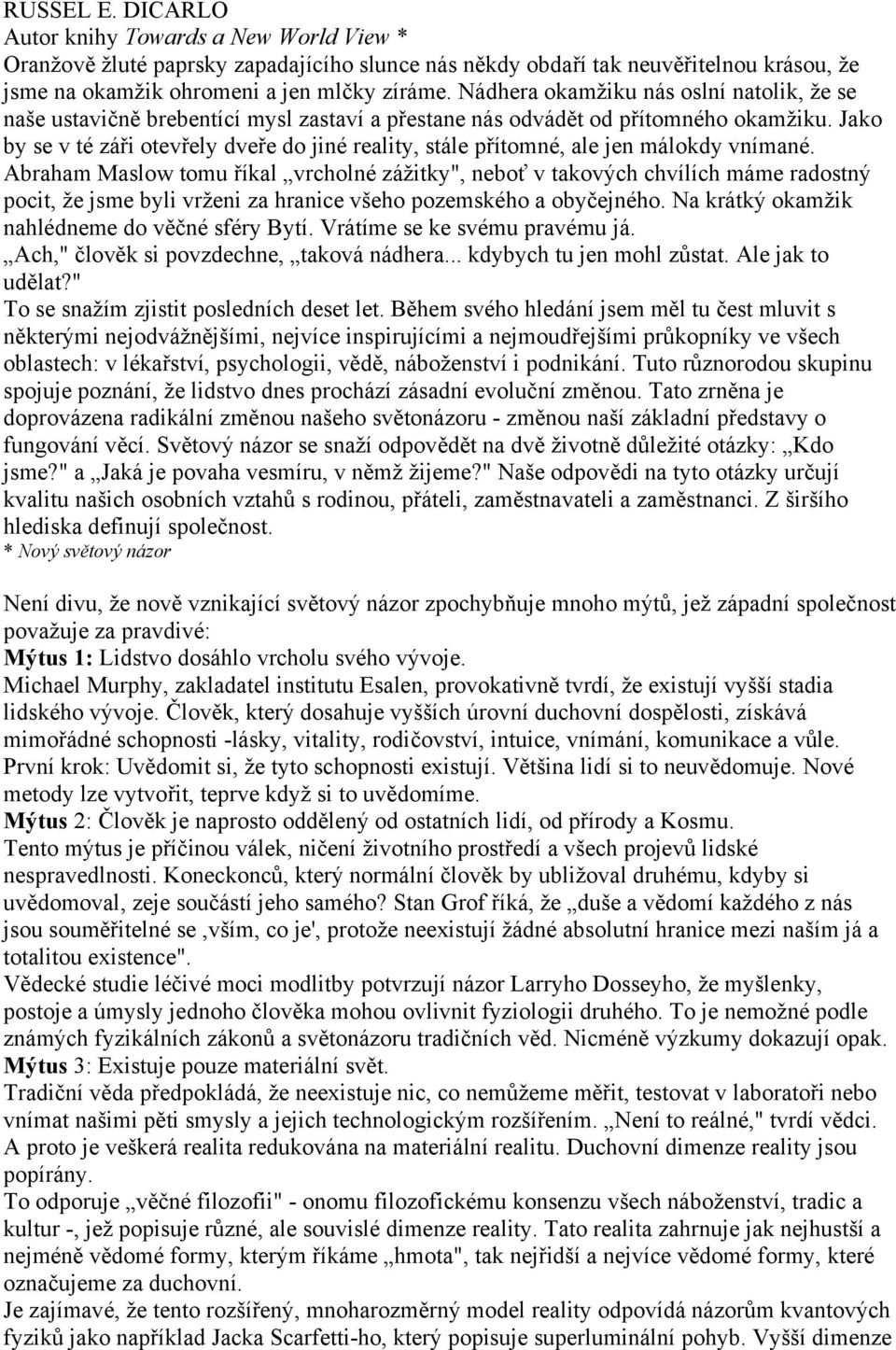 Jako by se v té záři otevřely dveře do jiné reality, stále přítomné, ale jen málokdy vnímané.