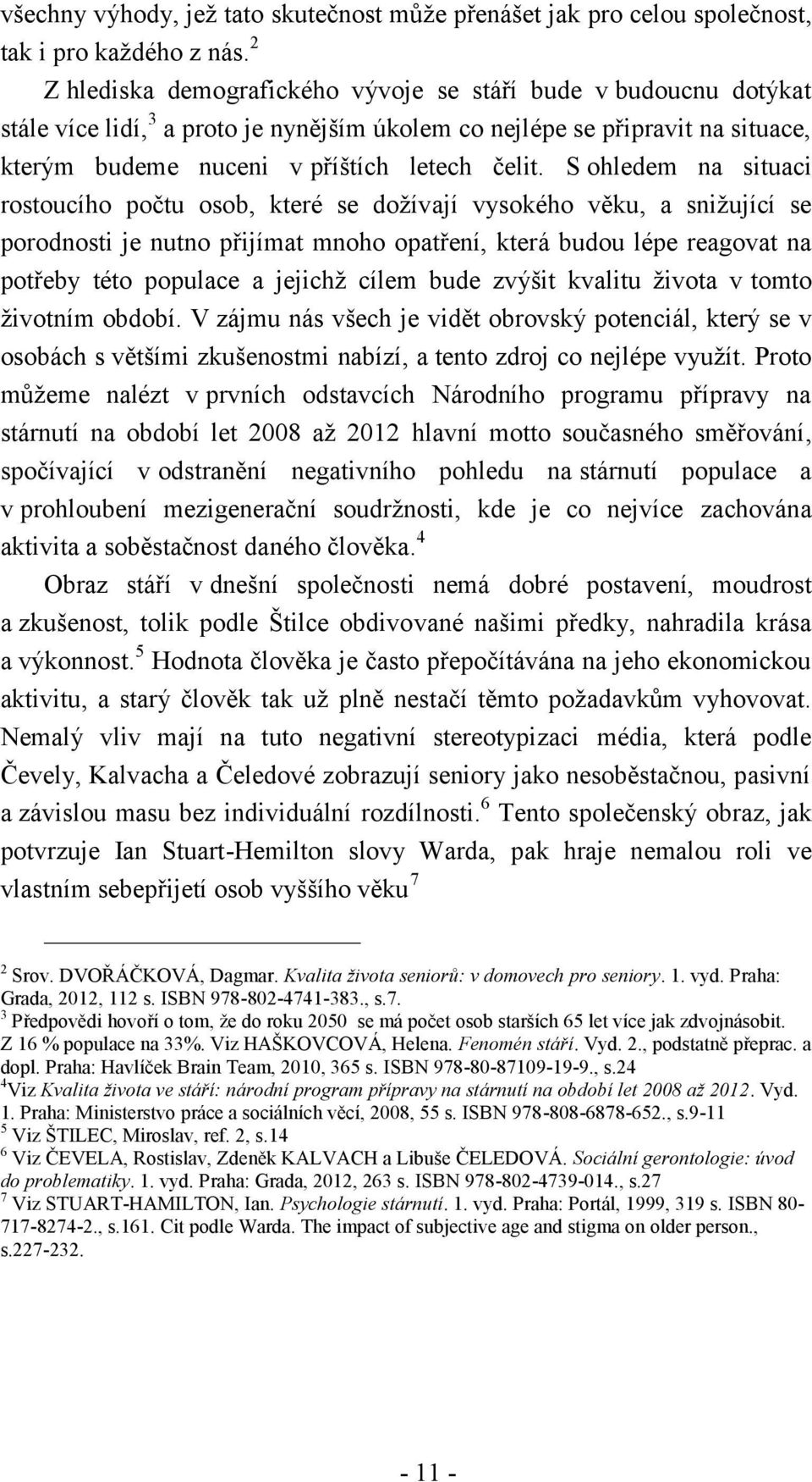 S ohledem na situaci rostoucího počtu osob, které se dožívají vysokého věku, a snižující se porodnosti je nutno přijímat mnoho opatření, která budou lépe reagovat na potřeby této populace a jejichž