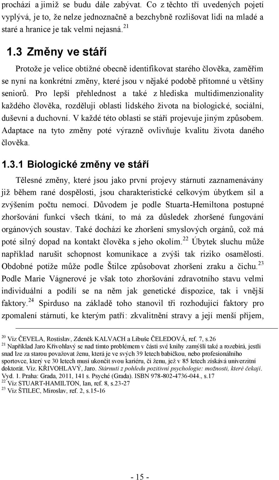 Pro lepší přehlednost a také z hlediska multidimenzionality každého člověka, rozděluji oblasti lidského života na biologick é, sociální, duševní a duchovní.