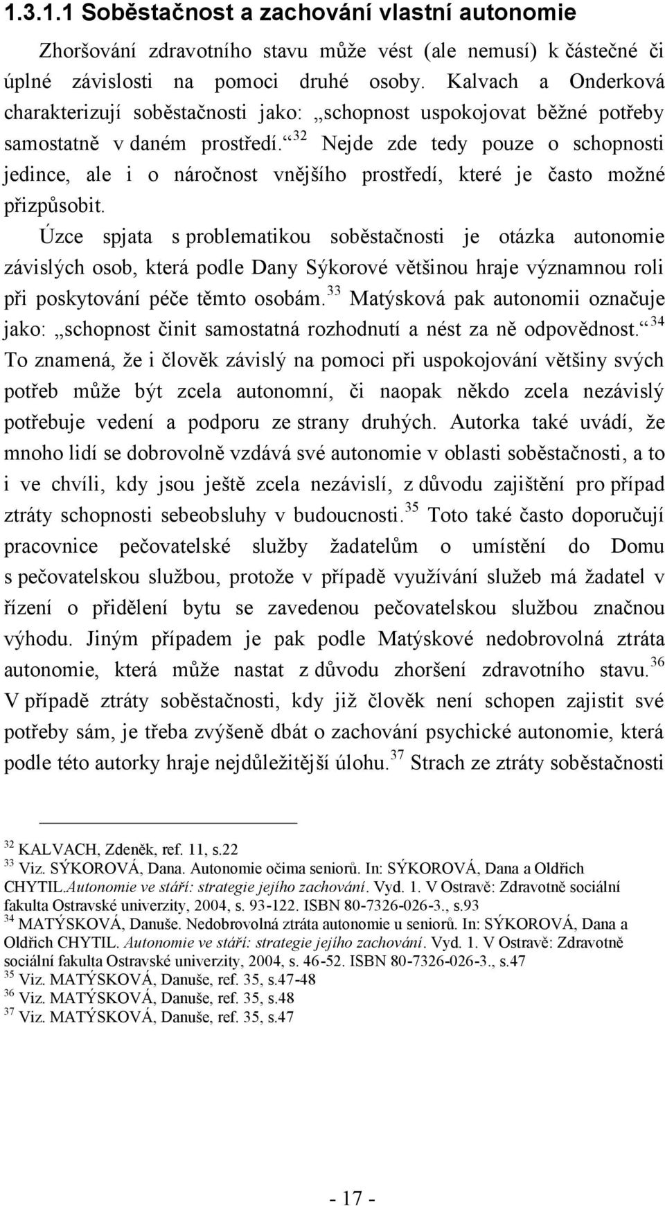 32 Nejde zde tedy pouze o schopnosti jedince, ale i o náročnost vnějšího prostředí, které je často možné přizpůsobit.