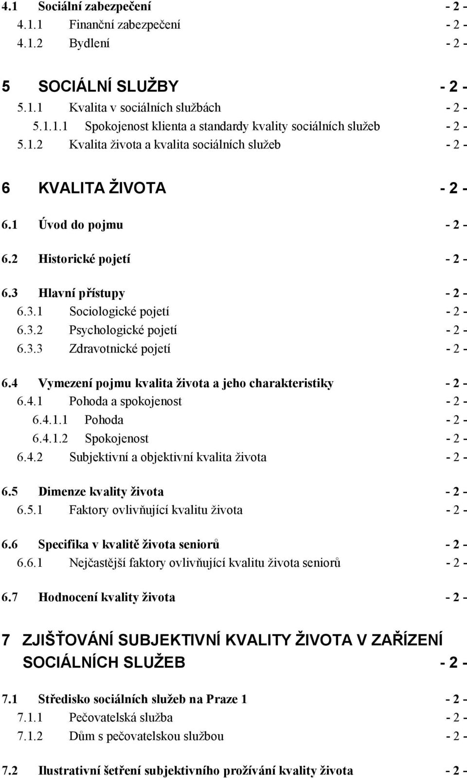 3.3 Zdravotnické pojetí - 2-6.4 Vymezení pojmu kvalita života a jeho charakteristiky - 2-6.4.1 Pohoda a spokojenost - 2-6.4.1.1 Pohoda - 2-6.4.1.2 Spokojenost - 2-6.4.2 Subjektivní a objektivní kvalita života - 2-6.