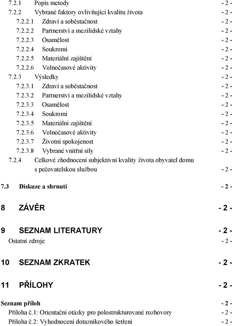 2.3.5 Materiální zajištění - 2-7.2.3.6 Volnočasové aktivity - 2-7.2.3.7 Životní spokojenost - 2-7.2.3.8 Vybrané vnitřní síly - 2-7.2.4 Celkové zhodnocení subjektivní kvality života obyvatel domu s pečovatelskou službou - 2-7.