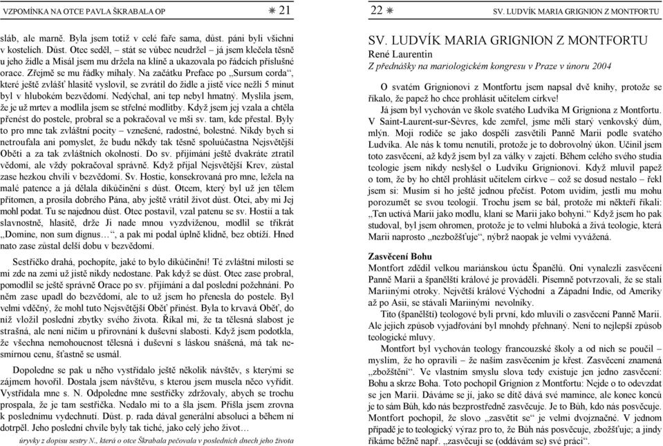 Na začátku Preface po Sursum corda, které ještě zvlášť hlasitě vyslovil, se zvrátil do židle a jistě více nežli 5 minut byl v hlubokém bezvědomí. Nedýchal, ani tep nebyl hmatný.