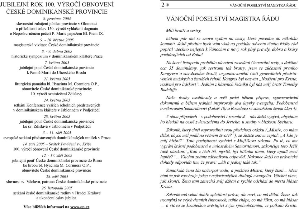 dubna 2005 historické sympozium v dominikánském klášteře Praze 7. května 2005 jubilejní pouť České dominikánské provincie k Panně Marii do Uherského Brodu 21. května 2005 liturgická památka bl.