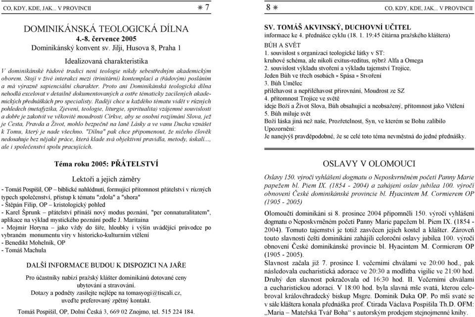 Stojí v živé interakci mezi (trinitární) kontemplací a (řádovým) posláním a má výrazně sapienciální charakter.