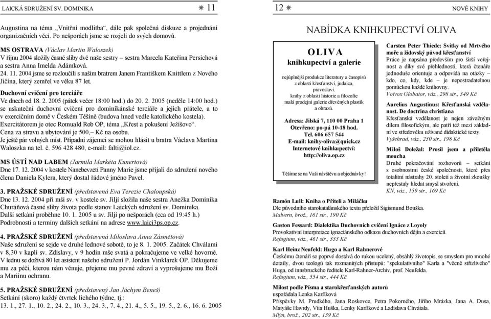 2004 jsme se rozloučili s naším bratrem Janem Františkem Knittlem z Nového Jičína, který zemřel ve věku 87 let. Duchovní cvičení pro terciáře Ve dnech od 18. 2. 2005 (pátek večer 18:00 hod.) do 20. 2. 2005 (neděle 14:00 hod.