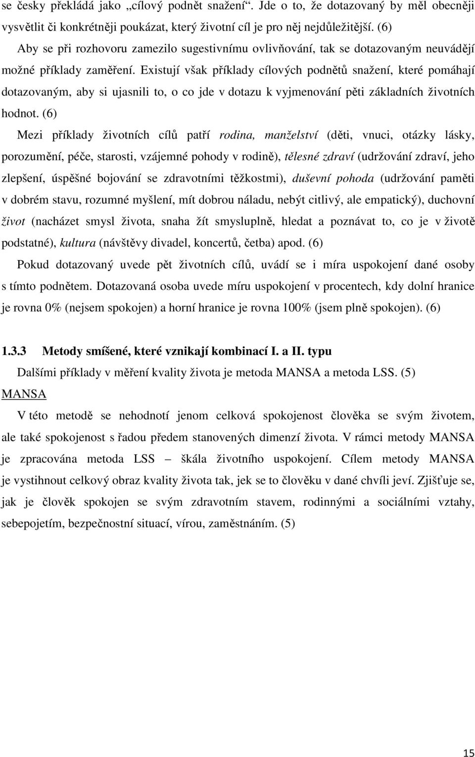 Existují však příklady cílových podnětů snažení, které pomáhají dotazovaným, aby si ujasnili to, o co jde v dotazu k vyjmenování pěti základních životních hodnot.