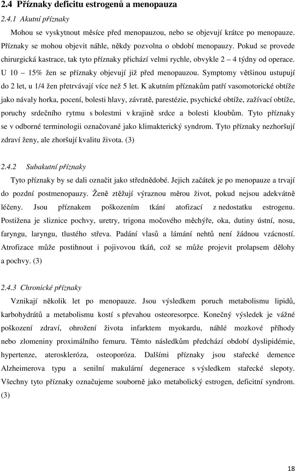 U 10 15% žen se příznaky objevují již před menopauzou. Symptomy většinou ustupují do 2 let, u 1/4 žen přetrvávají více než 5 let.