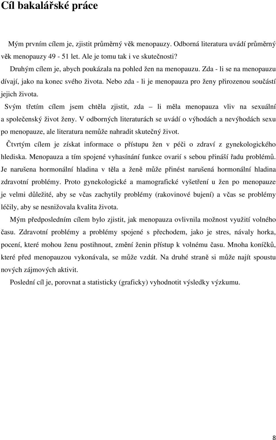 Svým třetím cílem jsem chtěla zjistit, zda li měla menopauza vliv na sexuální a společenský život ženy.