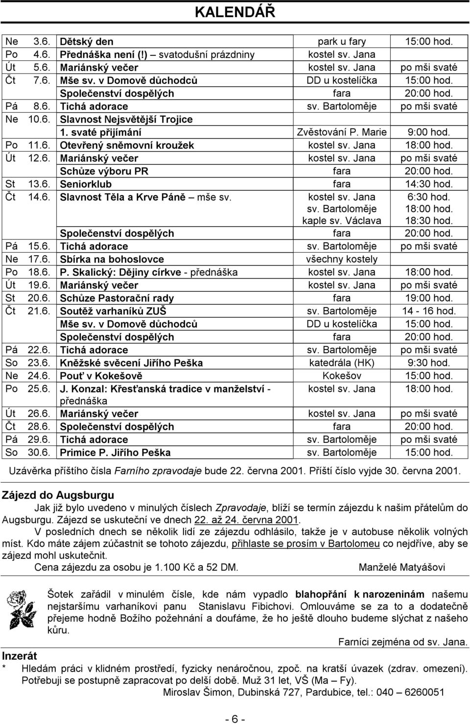 svaté přijímání Zvěstování P. Marie 9:00 hod. Po 11.6. Otevřený sněmovní kroužek kostel sv. Jana 18:00 hod. Út 12.6. Mariánský večer kostel sv. Jana po mši svaté Schůze výboru PR fara 20:00 hod.