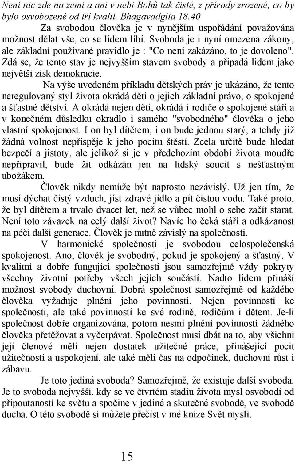 Svoboda je i nyní omezena zákony, ale základní používané pravidlo je : "Co není zakázáno, to je dovoleno".