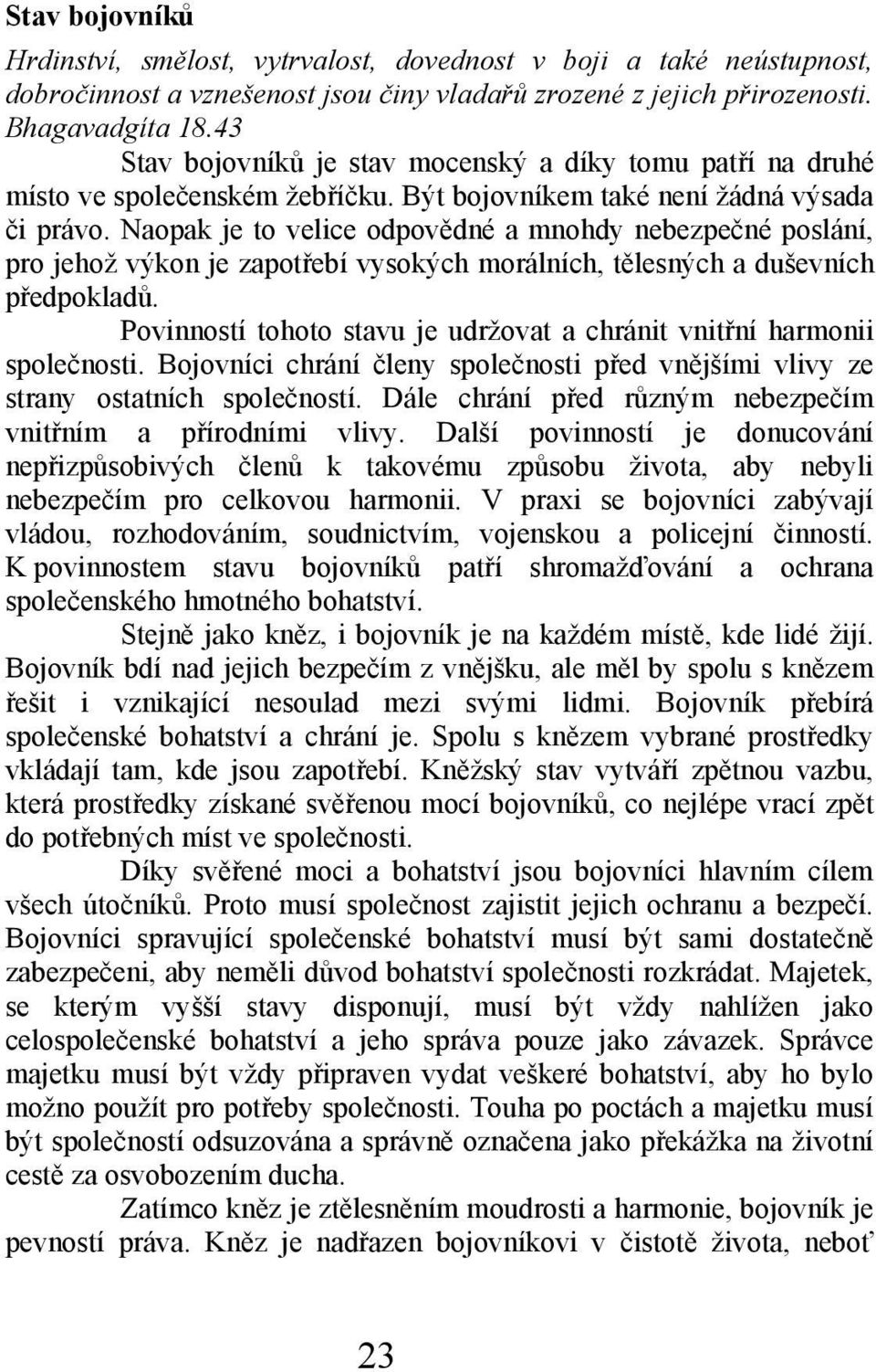 Naopak je to velice odpovědné a mnohdy nebezpečné poslání, pro jehož výkon je zapotřebí vysokých morálních, tělesných a duševních předpokladů.