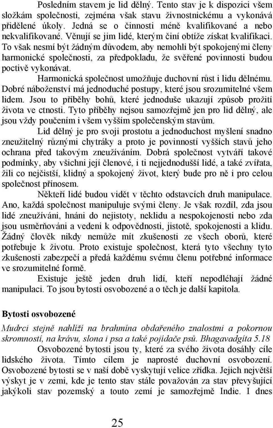 To však nesmí být žádným důvodem, aby nemohli být spokojenými členy harmonické společnosti, za předpokladu, že svěřené povinnosti budou poctivě vykonávat.