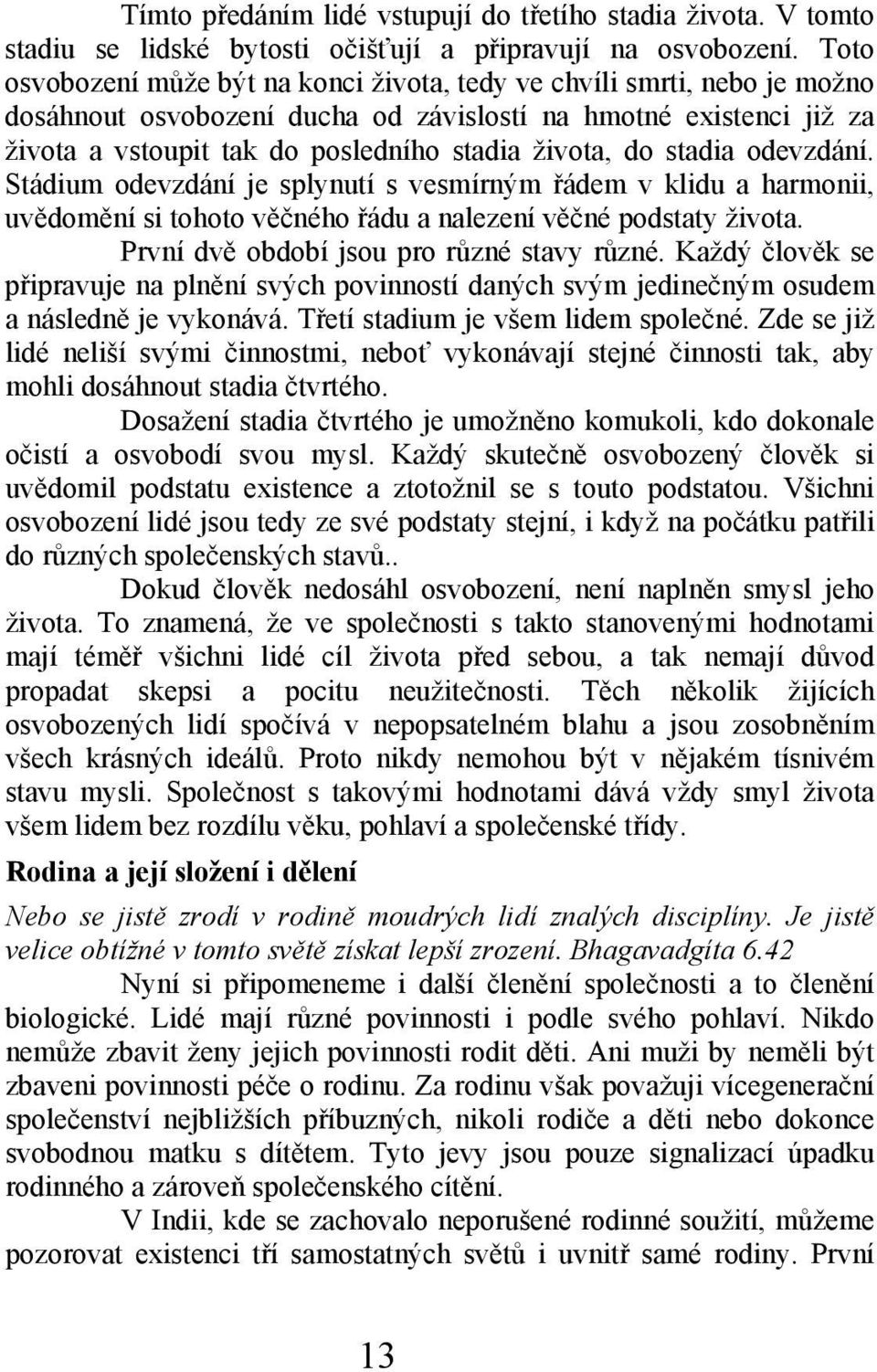 stadia odevzdání. Stádium odevzdání je splynutí s vesmírným řádem v klidu a harmonii, uvědomění si tohoto věčného řádu a nalezení věčné podstaty života. První dvě období jsou pro různé stavy různé.