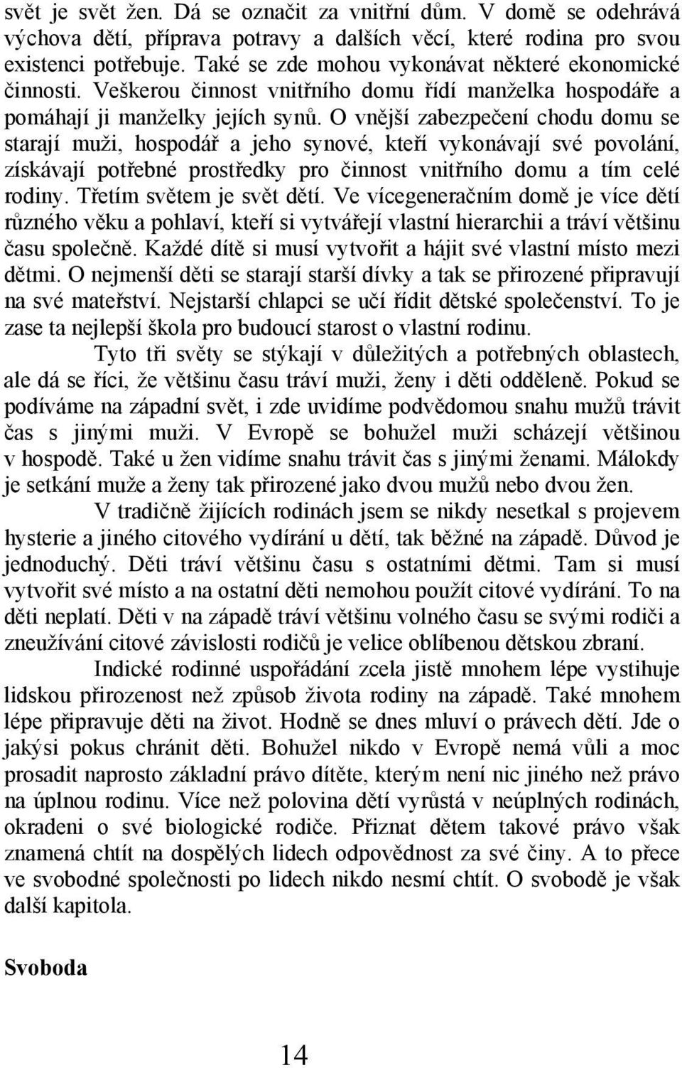 O vnější zabezpečení chodu domu se starají muži, hospodář a jeho synové, kteří vykonávají své povolání, získávají potřebné prostředky pro činnost vnitřního domu a tím celé rodiny.