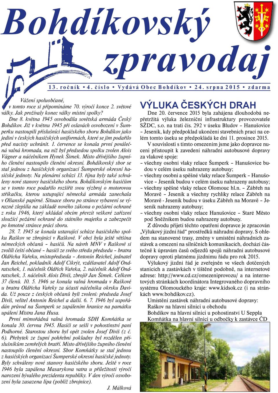 Již v květnu 1945 při oslavách osvobození v Šumperku nastoupili příslušníci hasičského sboru Bohdíkov jako jediní v českých hasičských uniformách, které se jim podařilo před nacisty uchránit. 1. července se konala první poválečná valná hromada, na níž byl předsedou spolku zvolen Alois Vágner a náčelníkem Hynek Šimek.