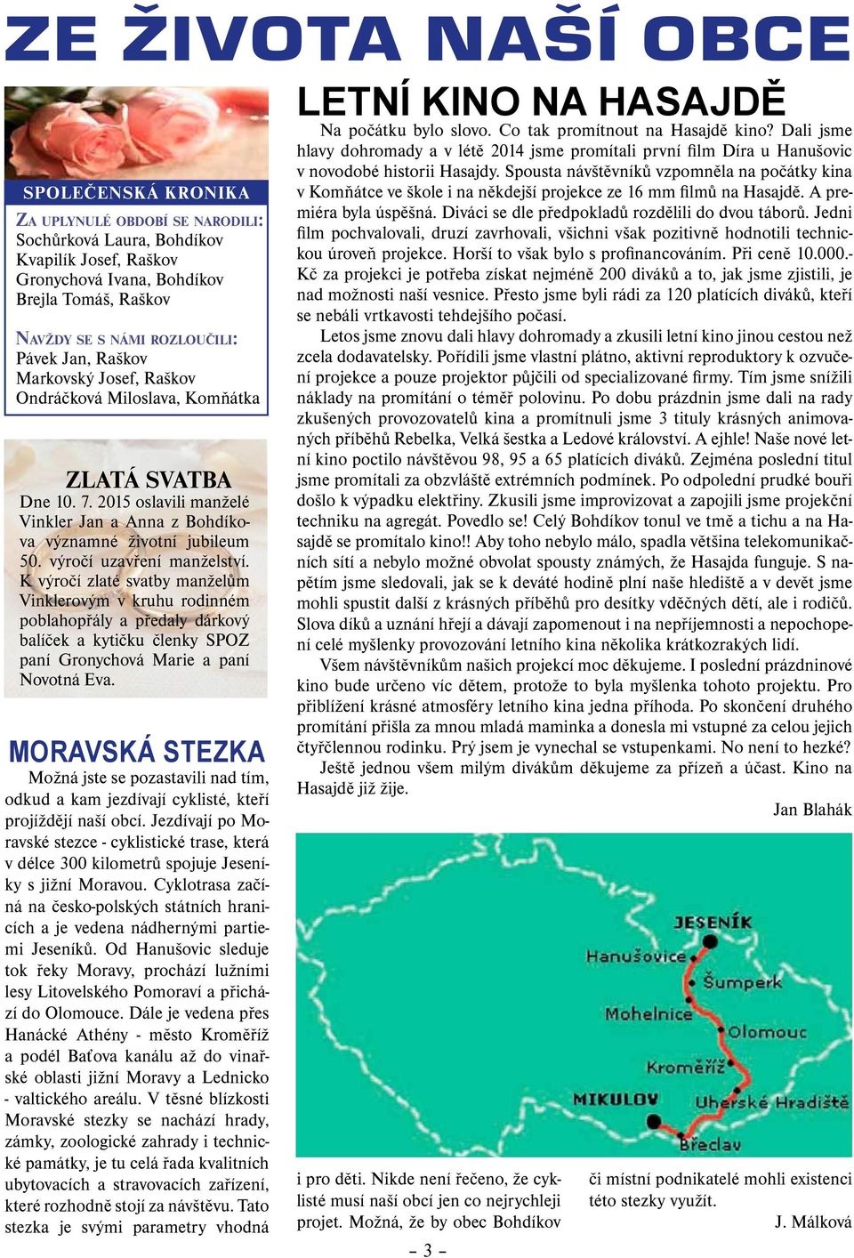 výročí uzavření manželství. K výročí zlaté svatby manželům Vinklerovým v kruhu rodinném poblahopřály a předaly dárkový balíček a kytičku členky SPOZ paní Gronychová Marie a paní Novotná Eva.