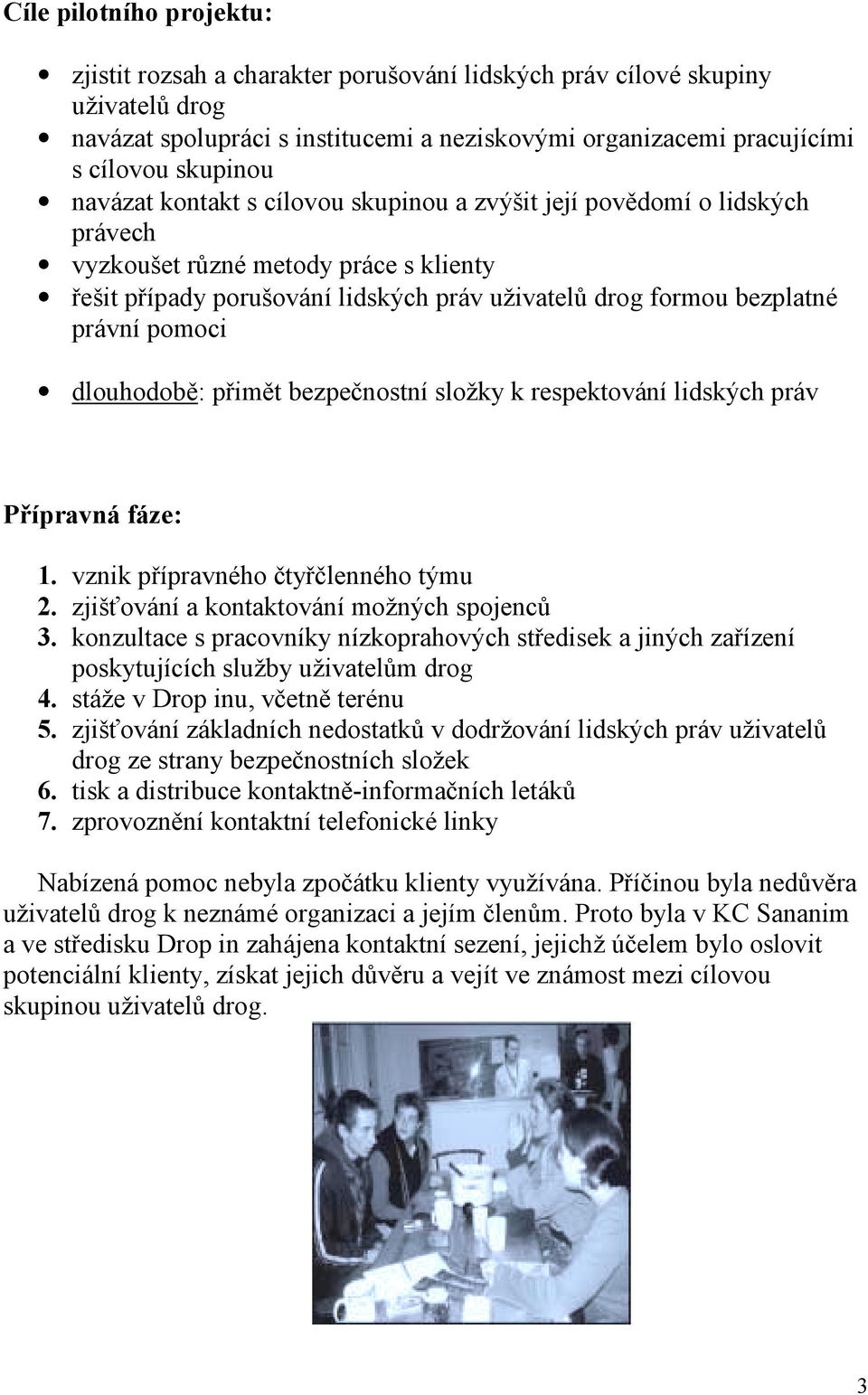 pomoci dlouhodobě: přimět bezpečnostní složky k respektování lidských práv Přípravná fáze: 1. vznik přípravného čtyřčlenného týmu 2. zjišťování a kontaktování možných spojenců 3.