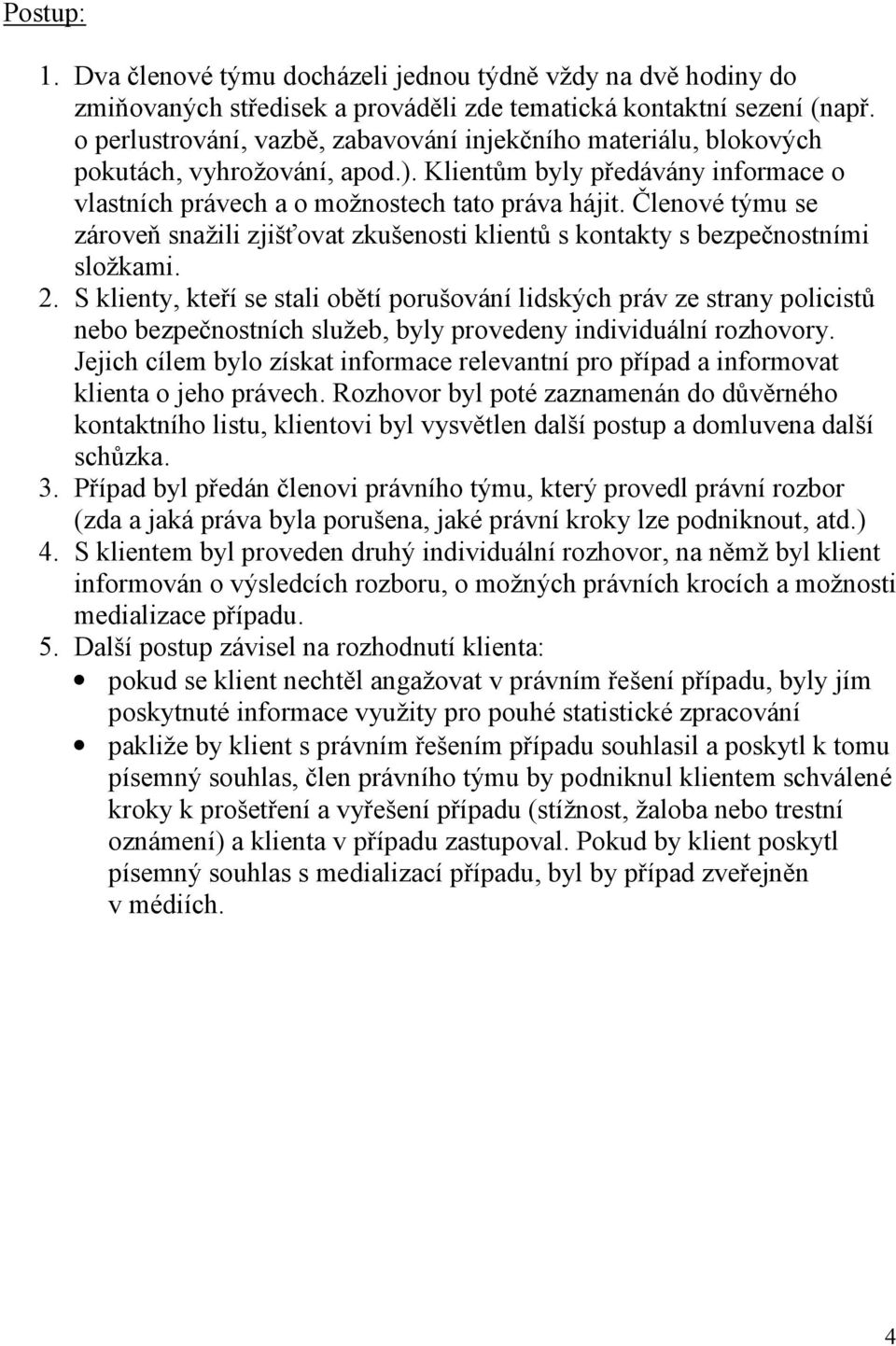 Členové týmu se zároveň snažili zjišťovat zkušenosti klientů s kontakty s bezpečnostními složkami. 2.