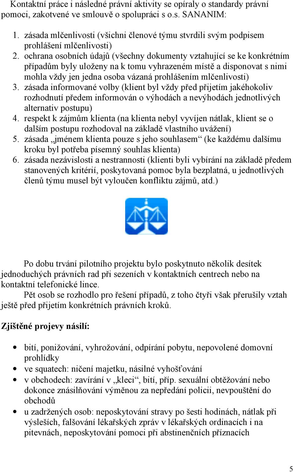 ochrana osobních údajů (všechny dokumenty vztahující se ke konkrétním případům byly uloženy na k tomu vyhrazeném místě a disponovat s nimi mohla vždy jen jedna osoba vázaná prohlášením mlčenlivosti)