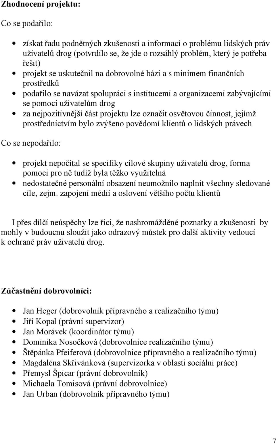 označit osvětovou činnost, jejímž prostřednictvím bylo zvýšeno povědomí klientů o lidských právech Co se nepodařilo: projekt nepočítal se specifiky cílové skupiny uživatelů drog, forma pomoci pro ně