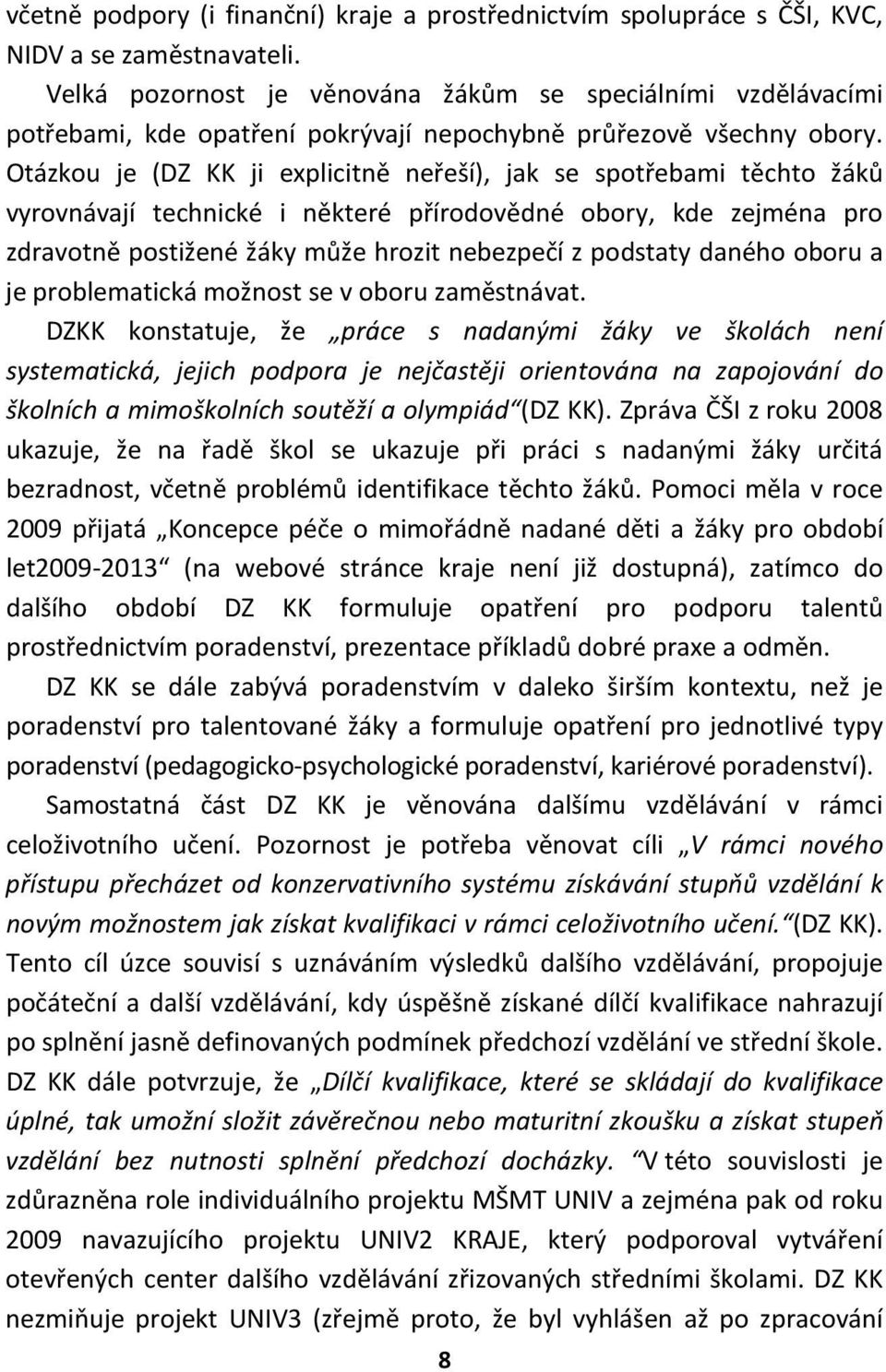 Otázkou je (DZ KK ji explicitně neřeší), jak se spotřebami těchto žáků vyrovnávají technické i některé přírodovědné obory, kde zejména pro zdravotně postižené žáky může hrozit nebezpečí z podstaty