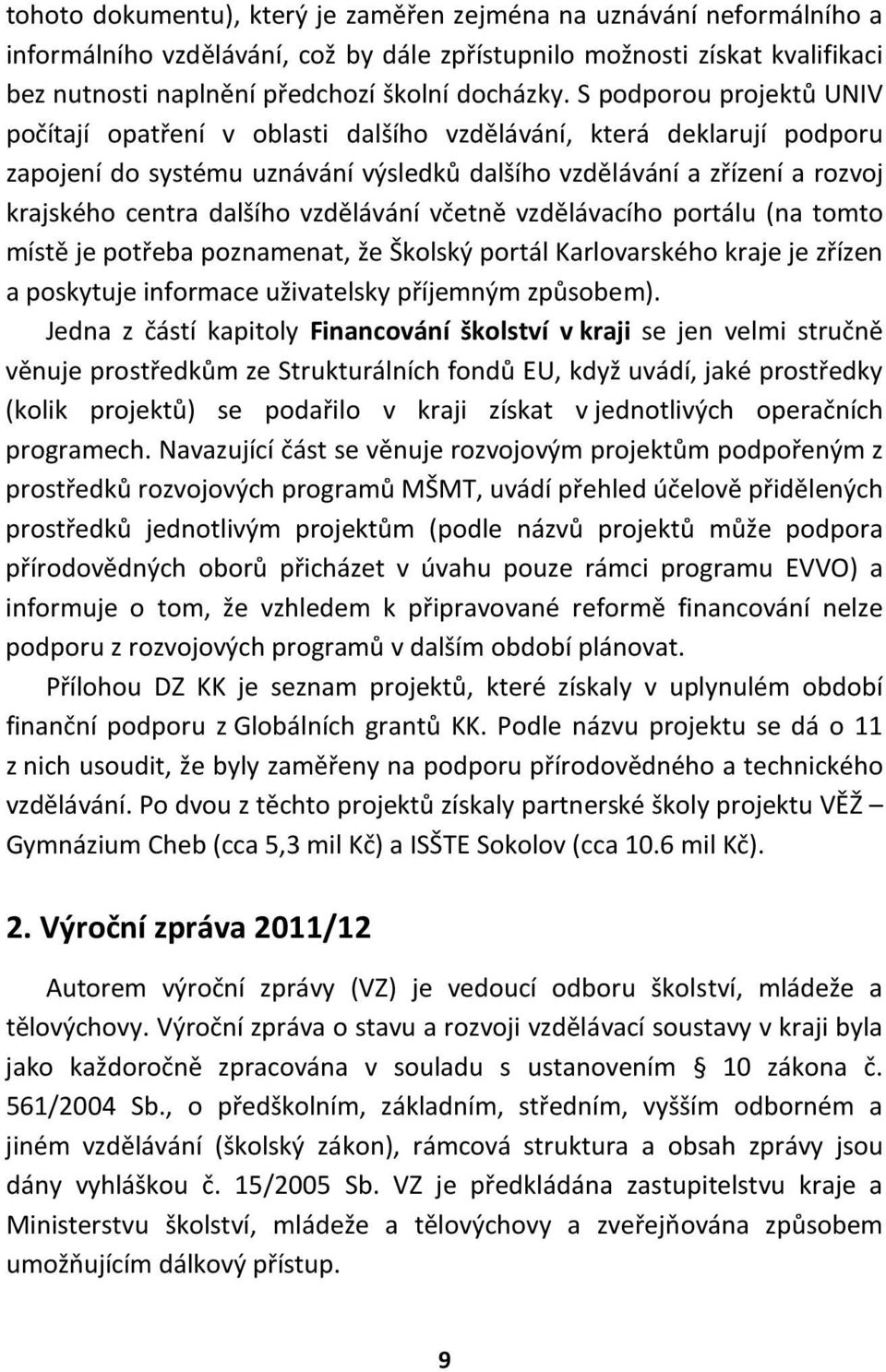 vzdělávání včetně vzdělávacího portálu (na tomto místě je potřeba poznamenat, že Školský portál Karlovarského kraje je zřízen a poskytuje informace uživatelsky příjemným způsobem).