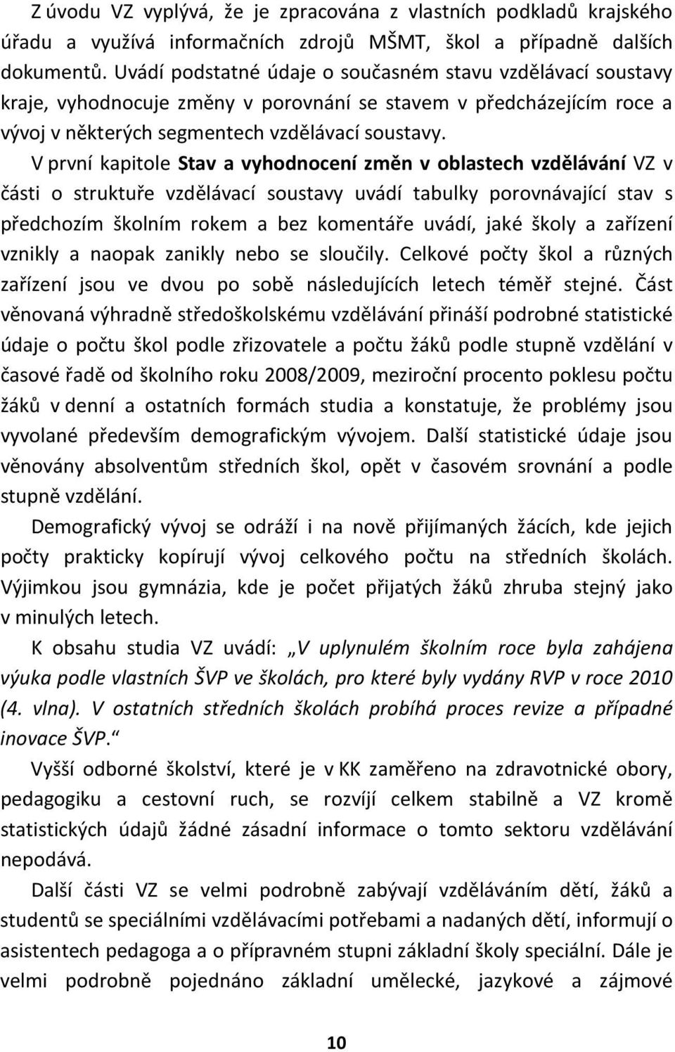 V první kapitole Stav a vyhodnocení změn v oblastech vzdělávání VZ v části o struktuře vzdělávací soustavy uvádí tabulky porovnávající stav s předchozím školním rokem a bez komentáře uvádí, jaké