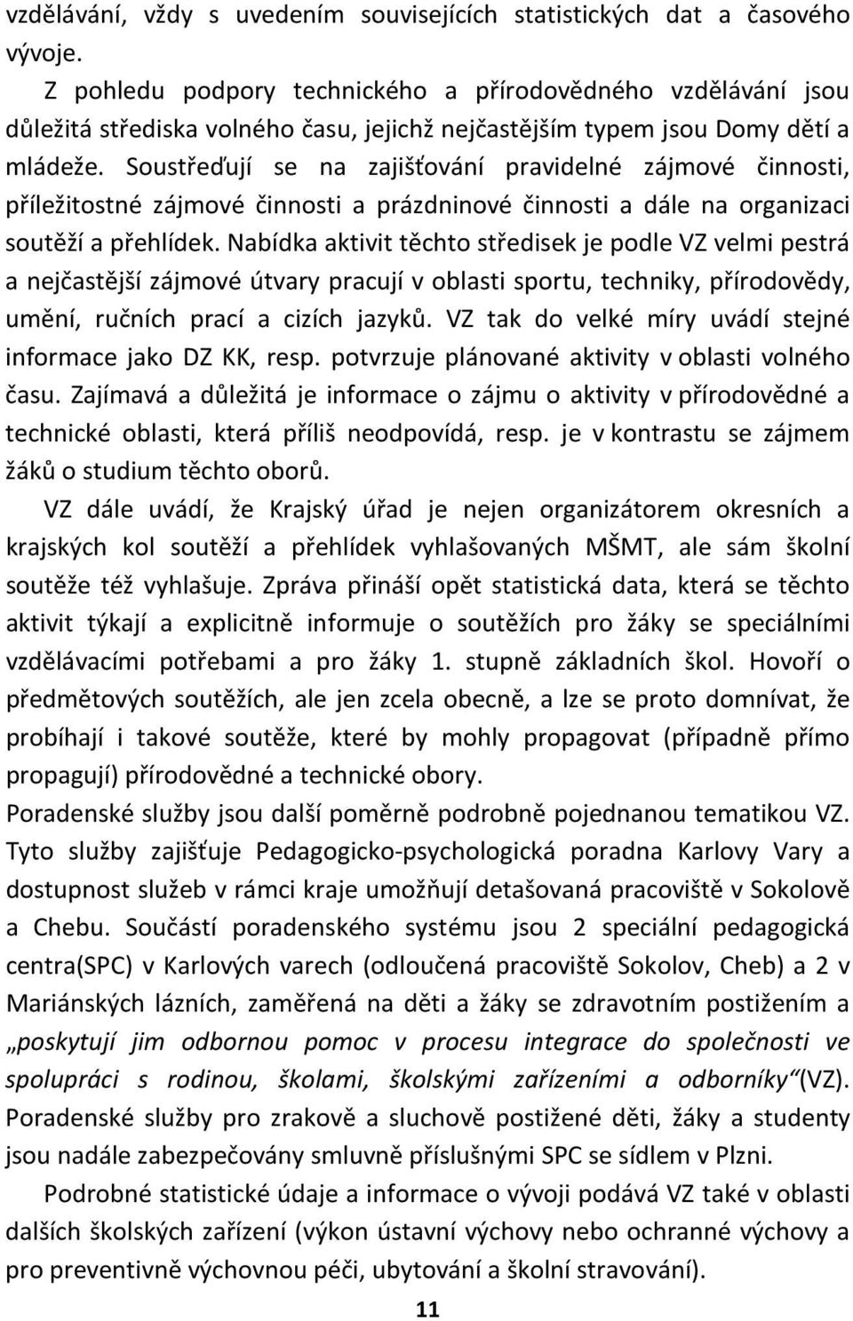 Soustřeďují se na zajišťování pravidelné zájmové činnosti, příležitostné zájmové činnosti a prázdninové činnosti a dále na organizaci soutěží a přehlídek.