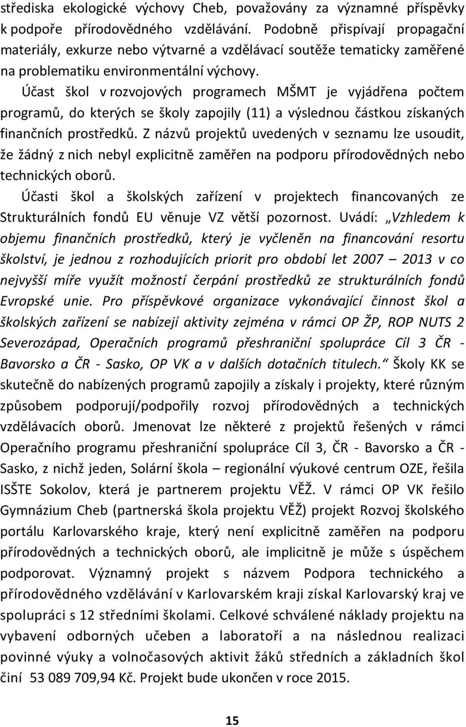 Účast škol v rozvojových programech MŠMT je vyjádřena počtem programů, do kterých se školy zapojily (11) a výslednou částkou získaných finančních prostředků.