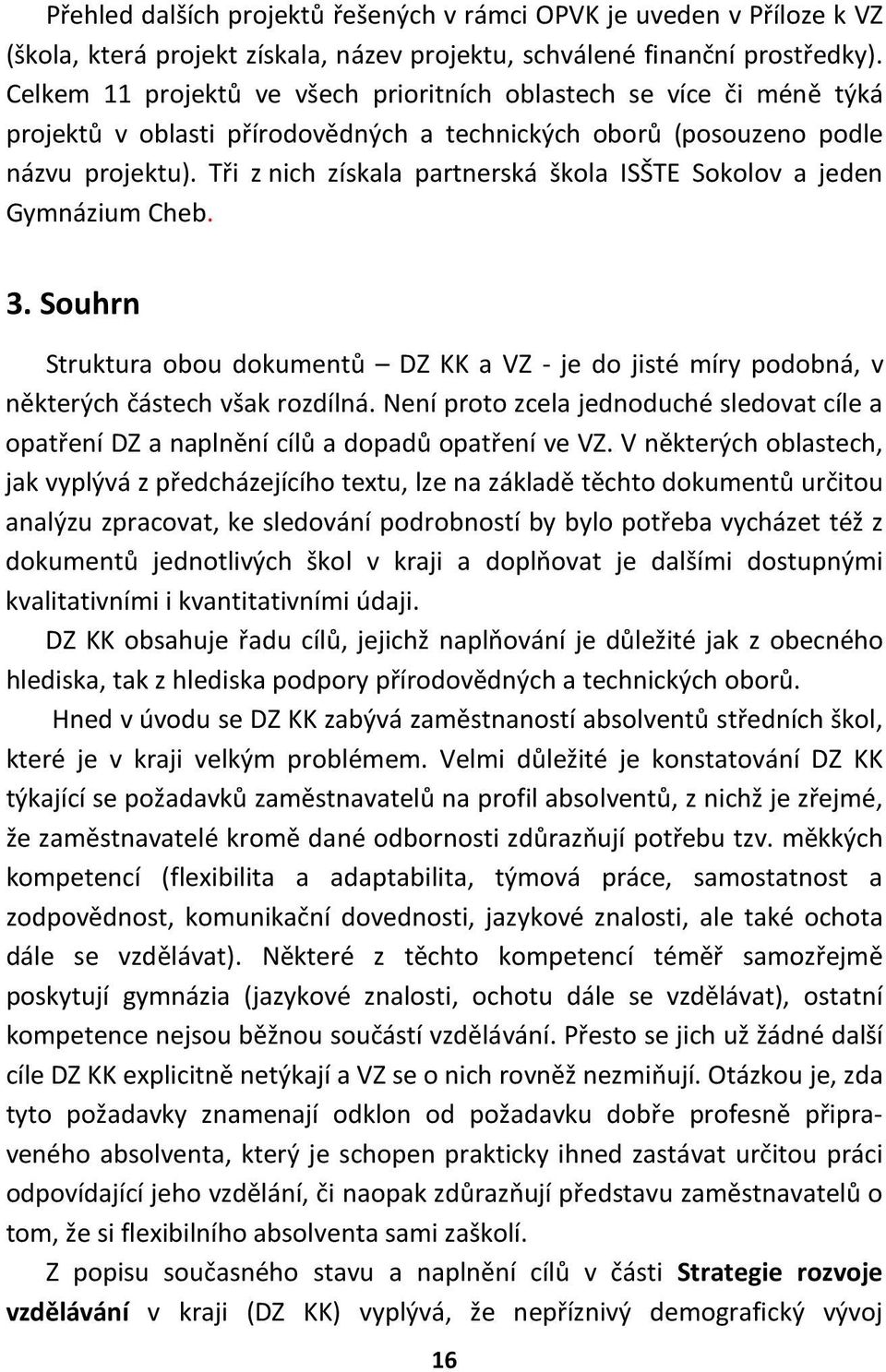 Tři z nich získala partnerská škola ISŠTE Sokolov a jeden Gymnázium Cheb. 3. Souhrn Struktura obou dokumentů DZ KK a VZ - je do jisté míry podobná, v některých částech však rozdílná.