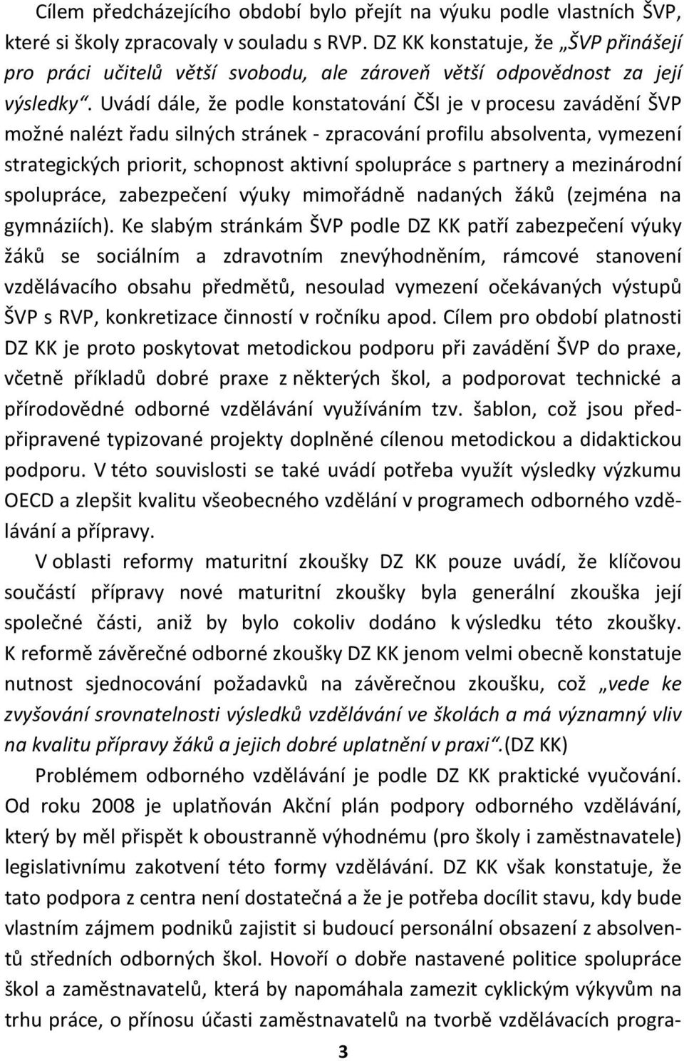 Uvádí dále, že podle konstatování ČŠI je v procesu zavádění ŠVP možné nalézt řadu silných stránek - zpracování profilu absolventa, vymezení strategických priorit, schopnost aktivní spolupráce s