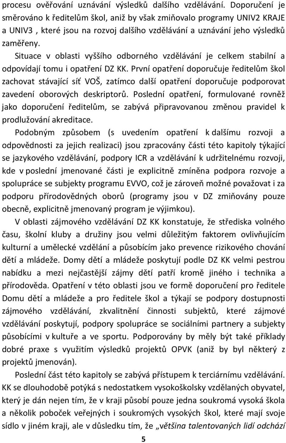 Situace v oblasti vyššího odborného vzdělávání je celkem stabilní a odpovídají tomu i opatření DZ KK.