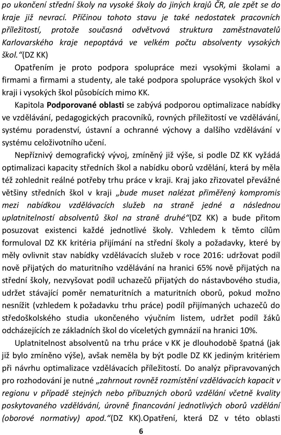 (DZ KK) Opatřením je proto podpora spolupráce mezi vysokými školami a firmami a firmami a studenty, ale také podpora spolupráce vysokých škol v kraji i vysokých škol působících mimo KK.