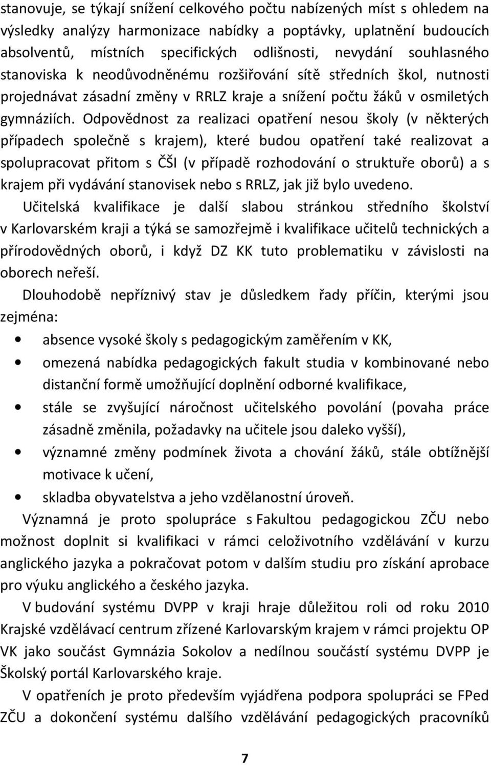 Odpovědnost za realizaci opatření nesou školy (v některých případech společně s krajem), které budou opatření také realizovat a spolupracovat přitom s ČŠI (v případě rozhodování o struktuře oborů) a