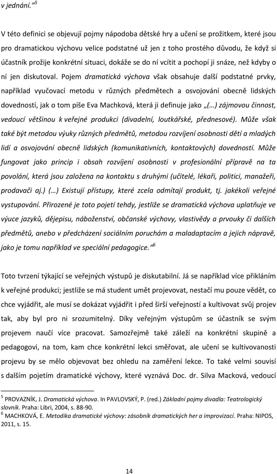 situaci, dokáže se do ní vcítit a pochopí ji snáze, než kdyby o ní jen diskutoval.