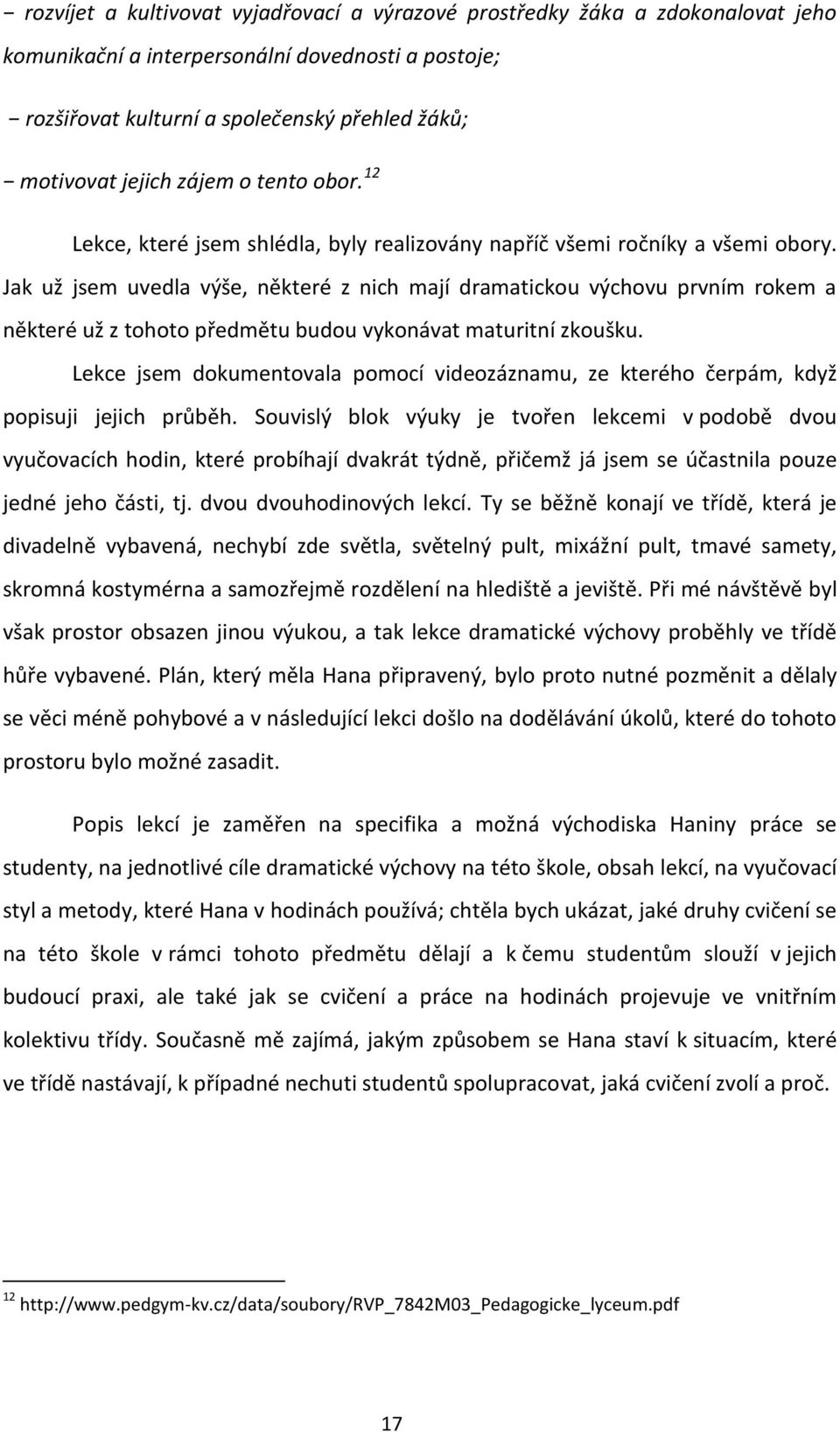 Jak už jsem uvedla výše, některé z nich mají dramatickou výchovu prvním rokem a některé už z tohoto předmětu budou vykonávat maturitní zkoušku.